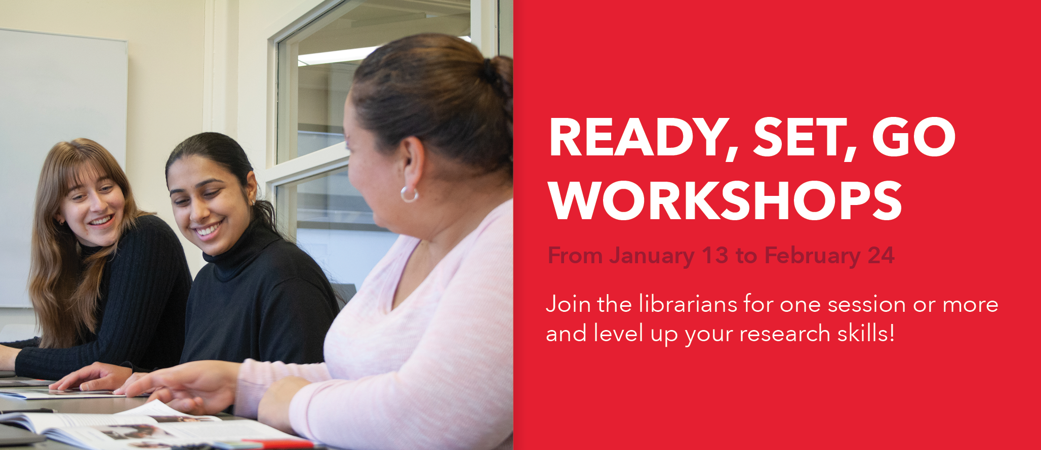 Ready, Set, Go, workshops. From January 13 to February 24. Join the librarians for one session or more and level up your research skills!